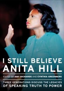 I Still Believe Anita Hill : Three Generations Discuss the Legacies of Speaking Truth to Power