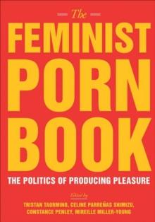 The Feminist Porn Book : The Politics of Producing Pleasure