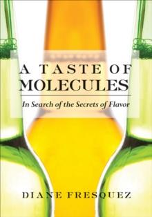 A Taste of Molecules : In Search of the Secrets of Flavor