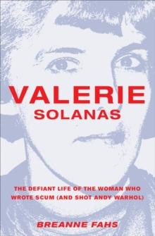 Valerie Solanas : The Defiant Life of the Woman Who Wrote SCUM (and Shot Andy Warhol)