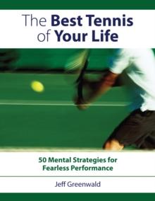 The Best Tennis of Your Life : 50 Mental Strategies for Fearless Performance