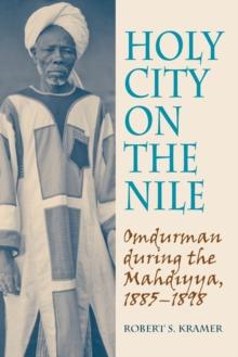 Holy City on the Nile : Omdurman During the Mahdiyya, 1885-1898