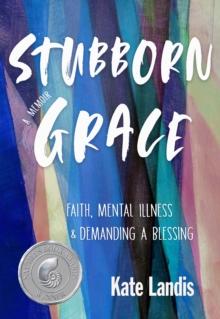 Stubborn Grace : Faith, Mental Illness, and Demanding a Blessing