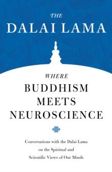 Where Buddhism Meets Neuroscience : Conversations with the Dalai Lama on the Spiritual and Scientific Views of Our Minds