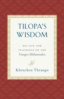 Tilopa's Wisdom : His Life and Teachings on the Ganges Mahamudra