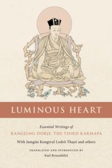 Luminous Heart : Essential Writings of Rangjung Dorje, the Third Karmapa