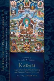 Kadam: Stages of the Path, Mind Training, and Esoteric Practice, Part One : Essential Teachings of the Eight Practice Lineages of Tibet, Volume 3 (The Treasury of Precious Instructions)