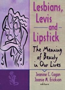 Lesbians, Levis, and Lipstick : The Meaning of Beauty in Our Lives