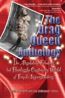 The Drag Queen Anthology : The Absolutely Fabulous but Flawlessly Customary World of Female Impersonators