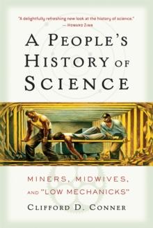 A People's History of Science : Miners, Midwives, and Low Mechanicks