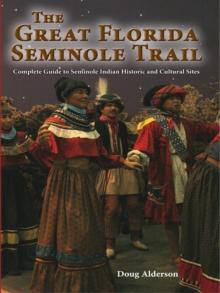 The Great Florida Seminole Trail : Complete Guide to Seminole Indian Historic and Cultural Sites