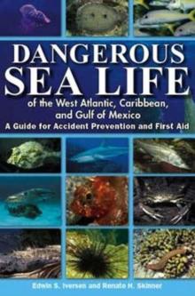 Dangerous Sea Life of the West Atlantic, Caribbean, and Gulf of Mexico : A Guide for Accident Prevention and First Aid