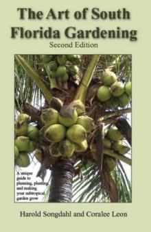 The Art of South Florida Gardening : A Unique Guide to Planning, Planting, and Making Your Subtropical Garden Grow