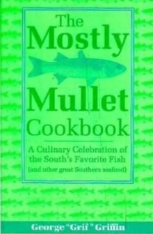 The Mostly Mullet Cookbook : A Culinary Celebration of the South's Favorite Fish (and Other Great Southern Seafood)