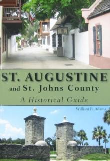 St. Augustine and St. Johns County : A Historical Guide