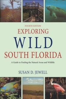 Exploring Wild South Florida : A Guide to Finding the Natural Areas and Wildlife of the Southern Peninsula and the Florida Keys