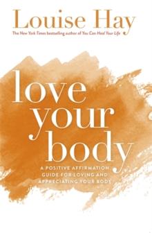 Love Your Body : A Positive Affirmation Guide for Loving and Appreciating Your Body