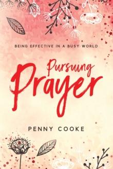 Pursuing Prayer : Being Effective in a Busy World