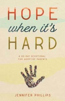 Hope When It's Hard : A 30-Day Devotional For Adoptive Parents