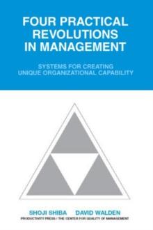 Four Practical Revolutions in Management : Systems for Creating Unique Organizational Capability