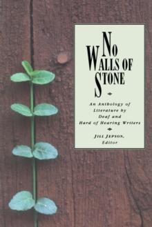 No Walls of Stone : An Anthology of Literature by Deaf and Hard of Hearing Writers