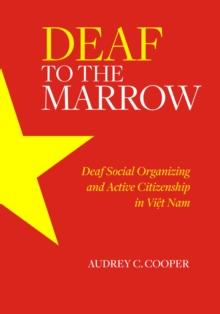 Deaf to the Marrow : Deaf Social Organizing and Active Citizenship in Viet Nam