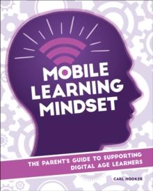 Mobile Learning Mindset : The Parents Guide to Supporting Digital Age Learners