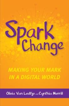 Spark Change : Making Your Mark in a Digital World