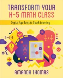 Transform Your K-5 Math Class : Digital Age Tools to Spark Learning