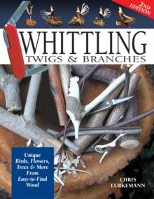 Whittling Twigs & Branches - 2nd Edition : Unique Birds, Flowers, Trees & More from Easy-to-Find Wood