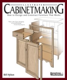 Illustrated Cabinetmaking : How to Design and Construct Furniture That Works (American Woodworker)