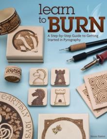 Learn to Burn : A Step-by-Step Guide to Getting Started in Pyrography