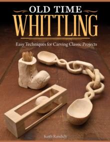 Old Time Whittling : Easy Techniques for Carving Classic Projects