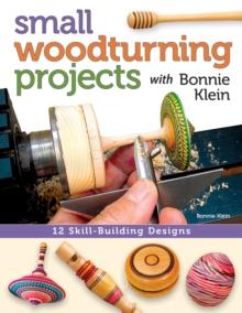 Small Woodturning Projects with Bonnie Klein : 12 Skill-Building Designs