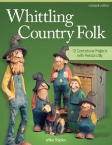 Whittling Country Folk, Revised Edition : 12 Caricature Projects with Personality