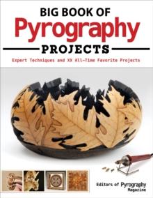 Big Book of Pyrography Projects : Expert Techniques and 23 All-Time Favorite Projects