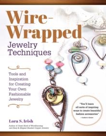 Wire Wrap Jewelry Techniques : Tools and Inspiration for Creating Your Own Fashionable Jewelry