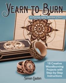 Yearn to Burn: A Pyrography Master Class : 30 Creative Woodburning Projects with Step-by-Step Instructions