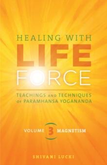 Healing with Life Force, Volume 3-Magnetism : Teachings and Techniques of Paramhansa Yogananda