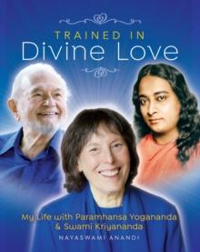 Trained In Divine Love : My Life with Paramhansa Yogananda and Swami Kriyananda