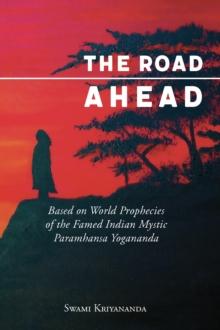 The Road Ahead : Based on World Prophecies of the Famed Indian Mystic Paramhansa Yogananda