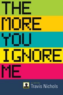 The More You Ignore Me : A Novel