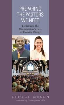 Preparing the Pastors We Need : Reclaiming the Congregation's Role in Training Clergy