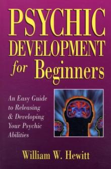 Psychic Development for Beginners : An Easy Guide to Releasing and Developing Your Psychic Abilities