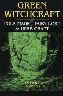 Green Witchcraft : Folk Magic, Fairy Lore and Herb Craft