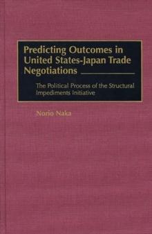 Predicting Outcomes in United States-Japan Trade Negotiations : The Political Process of the Structural Impediments Initiative