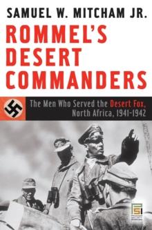 Rommel's Desert Commanders : The Men Who Served the Desert Fox, North Africa, 1941-1942