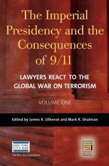 The Imperial Presidency and the Consequences of 9/11 : Lawyers React to the Global War on Terrorism [2 volumes]