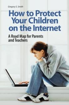 How to Protect Your Children on the Internet : A Road Map for Parents and Teachers