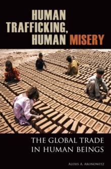 Human Trafficking, Human Misery : The Global Trade in Human Beings